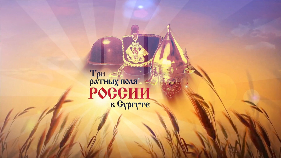 XIII сезон культурно- образовательного проекта «Три ратных поля России в Сургуте в 2024-2025 учебном году» XIII сезон культурно- образовательного проекта «Три ратных поля России в Сургуте в 2024-2025 учебном году».